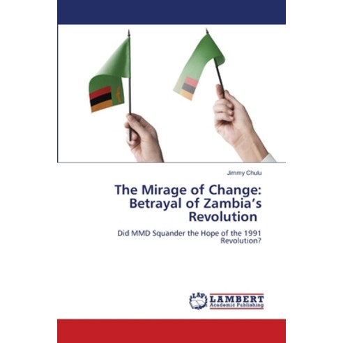 (영문도서)The Mirage of Change: Betrayal of Zambia's Revolution Paperback, LAP Lambert Academic Publis..., English, 9786209908590