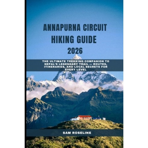 (영문도서)Annapurna Circuit Hiking Guide 2026: The Ultimate Trekking Companion to Nepal's... Paperback, Independently Published, English, 9798273819016