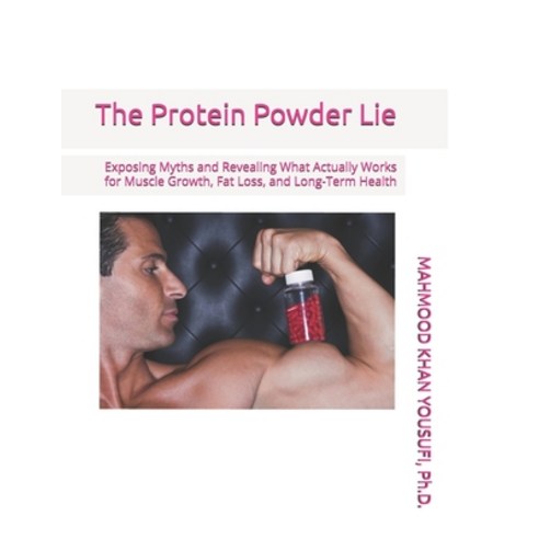 (영문도서)The Protein Powder Lie: Exposing Myths and Revealing What Actually Works for Mus... Paperback, Independently Published, English, 9798198518339