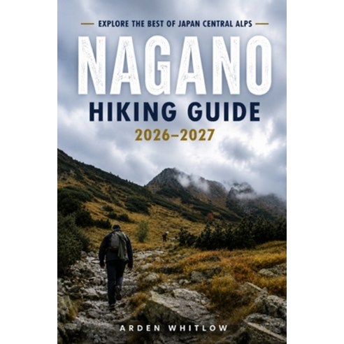 (영문도서)Nagano Hiking Guide 2026 - 2027: Scenic Trails Alpine Peaks Mountain Huts and... Paperback, Independently Published, English, 9798181315495