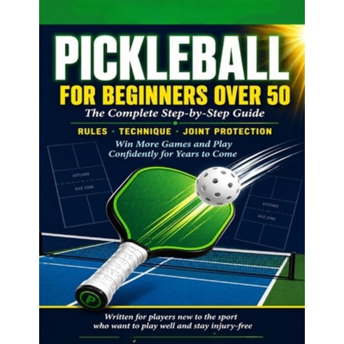 (영문도서)Pickleball for Beginners Over 50: The Complete Step-by-Step Guide to Learning th... Paperback, Independently Published, English, 9798195479411