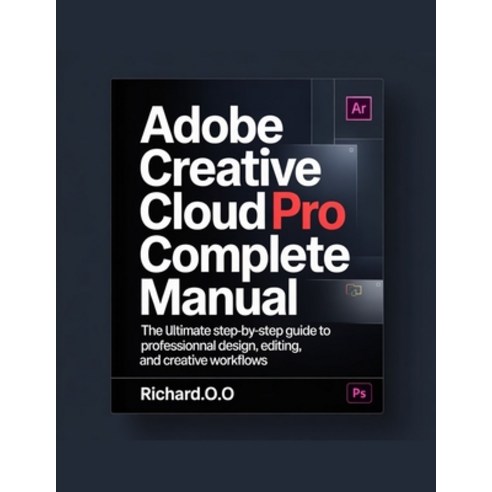 (영문도서)How to Use Adobe Creative Cloud Pro: The Ultimate Practical Guide to Photoshop ... Paperback, Independently Published, English, 9798243665711