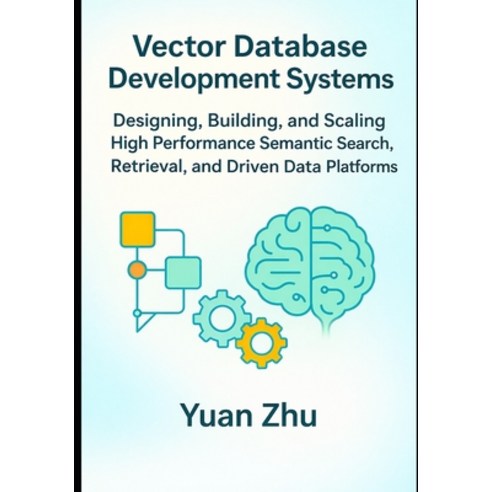 (영문도서)Vector Database Development Systems: Designing Building and Scaling High Perfo... Paperback, Independently Published, English, 9798242733299