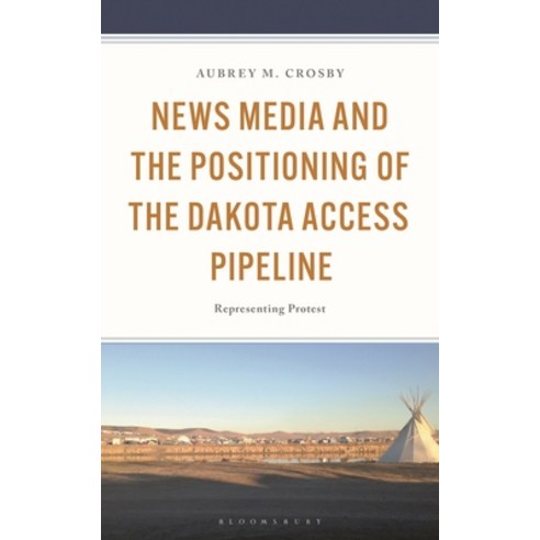 (영문도서)News Media and the Positioning of the Dakota Access Pipeline: Representing Protest Hardcover, English, 9781666954586