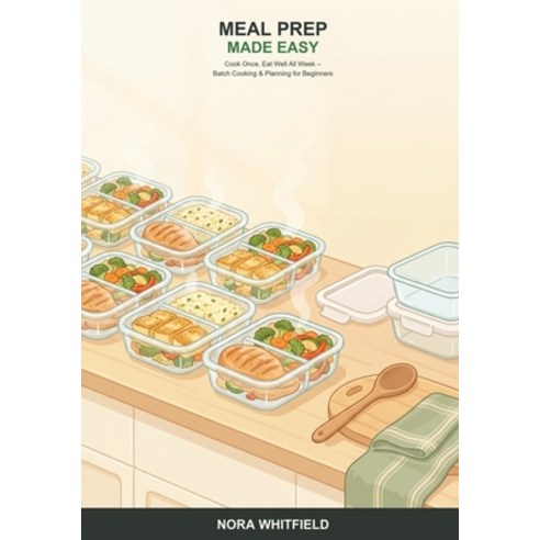 (영문도서)Meal Prep Made Easy: A Beginner's Guide to Planning Batch Cooking and Storing... Paperback, Independently Published, English, 9798181994737