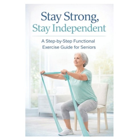 (영문도서)Stay Strong Stay Independent: A Step-by-Step Functional Exercise Guide for Seniors Paperback, Independently Published, English, 9798198549425