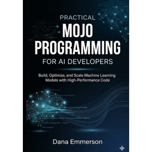 (영문도서)Practical Mojo Programming for AI Developers: Build Optimize and Scale Machine... Paperback, Independently Published, English, 9798196197758