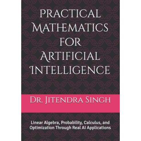 (영문도서)Practical Mathematics for Artificial Intelligence: Linear Algebra Probability ... Paperback, Independently Published, English, 9798243602853