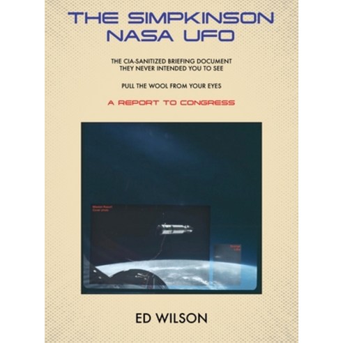 (영문도서)The Simpkinson NASA UFO: The CIA-Sanitized Briefing Document They Never Intended... Hardcover, Ed Wilson, English, 9798901830246