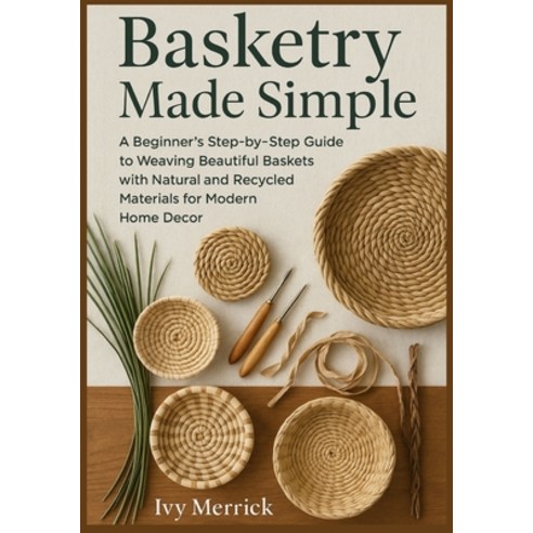 (영문도서)Basketry Made Simple: A Beginner's Step-by-Step Guide to Weaving Beautiful Baske... Paperback, Independently Published, English, 9798289046284