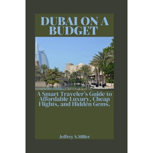 (영문도서)Dubai on a Budget: A Smart Traveler's Guide to Affordable Luxury Cheap Flights ... Paperback, Independently Published, English, 9798195558314