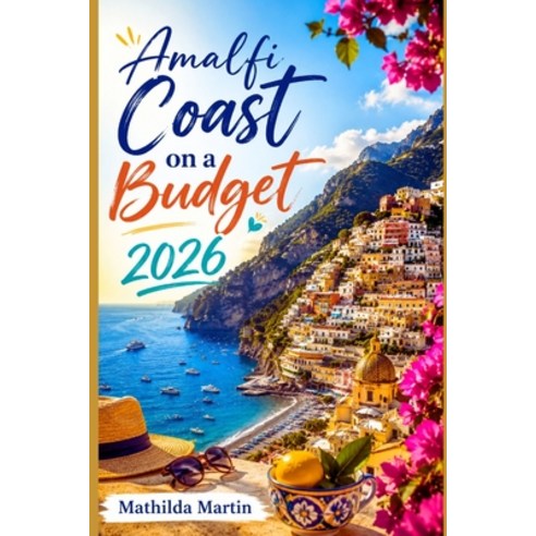 (영문도서)Amalfi Coast on a Budget 2026: Affordable Hotels Transport Hacks Must-See spot... Paperback, Independently Published, English, 9798197959119