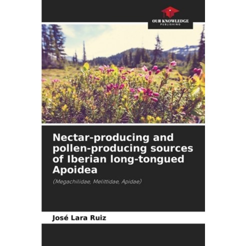 (영문도서)Nectar-producing and pollen-producing sources of Iberian long-tongued Apoidea Paperback, Our Knowledge Publishing, English, 9786209049163