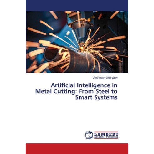 (영문도서)Artificial Intelligence in Metal Cutting: From Steel to Smart Systems Paperback, LAP Lambert Academic Publis..., English, 9786209338601