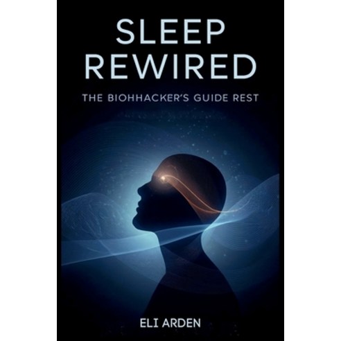 (영문도서)Sleep Rewired: The Biohacker's Guide to Deep Rest and Daily Renewal Paperback, Independently Published, English, 9798180782915