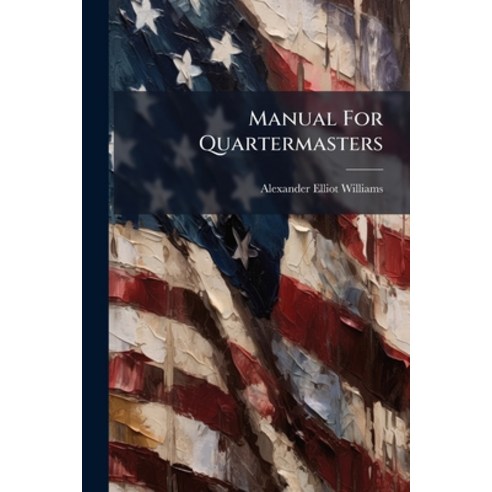 (영문도서)Manual For Quartermasters: By Captain Alexander E. Williams Paperback, Nabu Press, English, 9781179944487