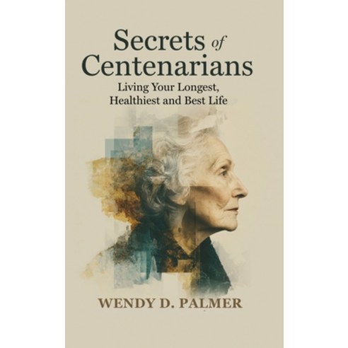 (영문도서)Secrets of Centenarians: Living Your Longest Healthiest and Best Life Hardcover, Wdp Publishing, English, 9781970503067