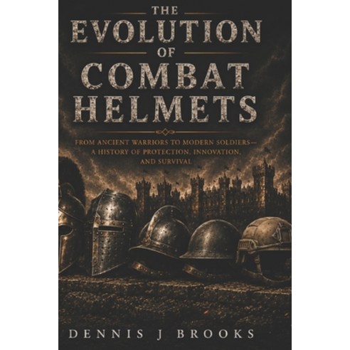 (영문도서)The Evolution of Combat Helmets: A History of Protection Innovation and Survival Paperback, Independently Published, English, 9798198066038