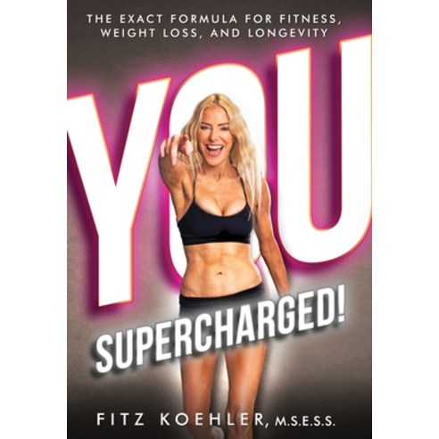 (영문도서)You. Supercharged!: The Exact Formula for Fitness Weight Loss and Longevity Hardcover, Fitzness International LLC, English, 9781735599885
