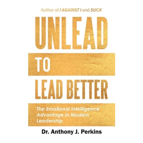 (영문도서)Unlead to Lead Better: The Emotional Intelligence Advantage in Modern Leadership Hardcover, Authorhouse, English, 9798823066112