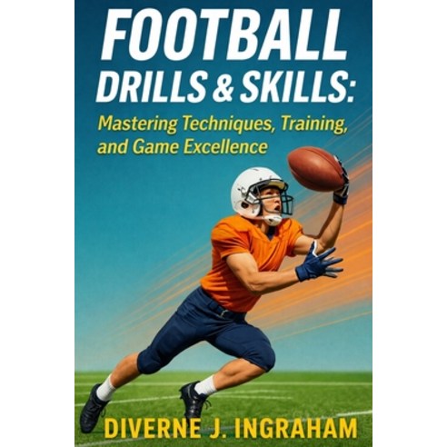 (영문도서)Football Drills & Skills: Mastering Techniques Training and Game Excellence Paperback, Independently Published, English, 9798332624858