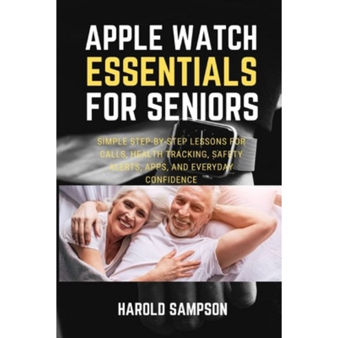 (영문도서)Apple Watch Essentials for Seniors: Simple Step-By-Step Lessons for Calls Healt... Paperback, Independently Published, English, 9798196662874