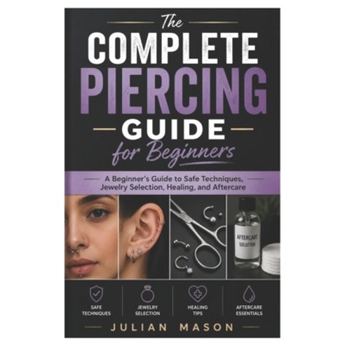 (영문도서)The Complete Piercing Guide for Beginners: A Beginner's Guide to Safe Techniques... Paperback, Independently Published, English, 9798196539695