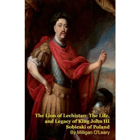 (영문도서)The Lion of Lechistan: The Life and Legacy of King John III Sobieski of Poland Paperback, Silverback Books, English, 9798235336964