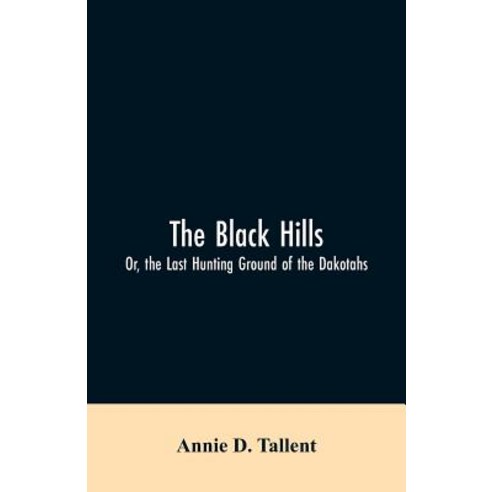 (영문도서)The Black Hills; Or the Last Hunting Ground of the Dakotahs Paperback, Alpha Edition, English, 9789353606190