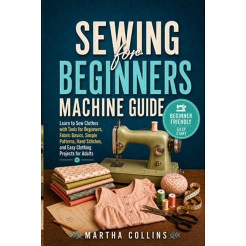 (영문도서)Sewing for Beginners Machine Guide: Learn to Sew Clothes with Tools for Beginner... Paperback, Independently Published, English, 9798199974042