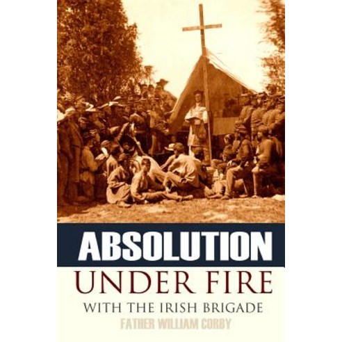 (영문도서)Absolution Under Fire: 3 Years with the Famous Irish Brigade (Abridged Annotated) Paperback, Independently Published, English, 9781519043078