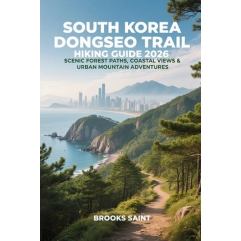 (영문도서)South Korea Dongseo Trail Hiking Guide 2026: Scenic Forest Paths Coastal Views... Paperback, Independently Published, English, 9798245199474