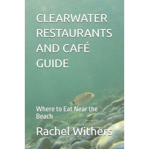 (영문도서)Clearwater Restaurants and Café Guide: Where to Eat Near the Beach Paperback, Independently Published, English, 9798250120371