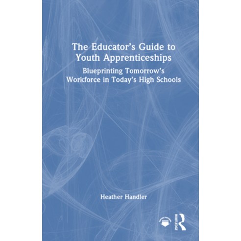 (영문도서)The Educator's Guide to Youth Apprenticeships: Blueprinting Tomorrow's Workforce... Hardcover, Routledge, English, 9781041254126