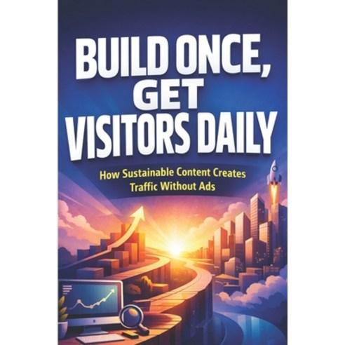 (영문도서)Build Once Get Visitors Daily: How Sustainable Content Creates Traffic Without Ads Paperback, Independently Published, English, 9798244781205