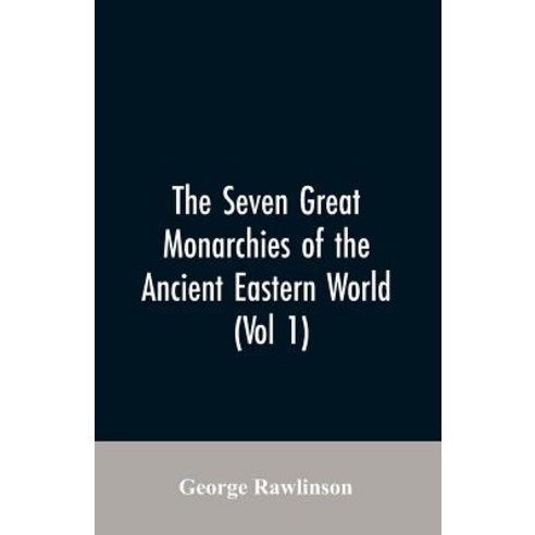 (영문도서)The Seven Great Monarchies Of The Ancient Eastern World (Vol 1) The History Ge... Paperback, Alpha Edition, English, 9789353606886