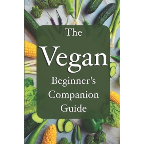 (영문도서)The Vegan Beginner's Companion Guide To A New Life: Simple Practical and Enjoya... Paperback, Independently Published, English, 9798275101850