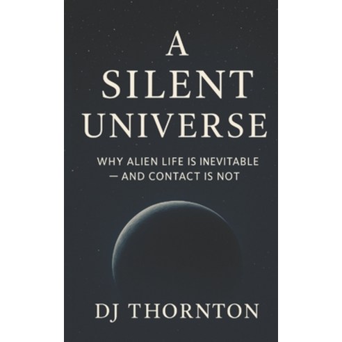 (영문도서)A Silent Universe: Why Alien Life Is Inevitable and Contact Is Not Paperback, Kallangur House Press, English, 9781764454391