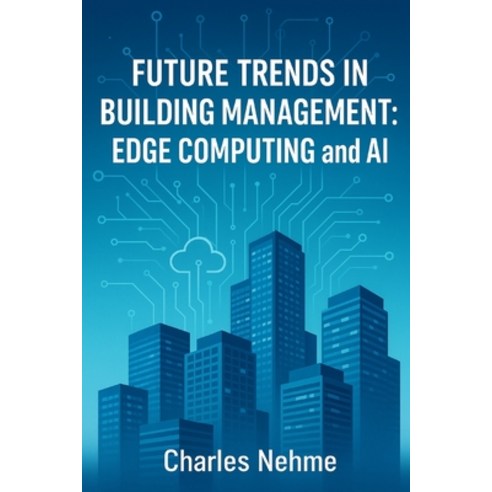 (영문도서)Future Trends in Building Management: Edge Computing and AI Paperback, English, 9798285022060, Independently Published