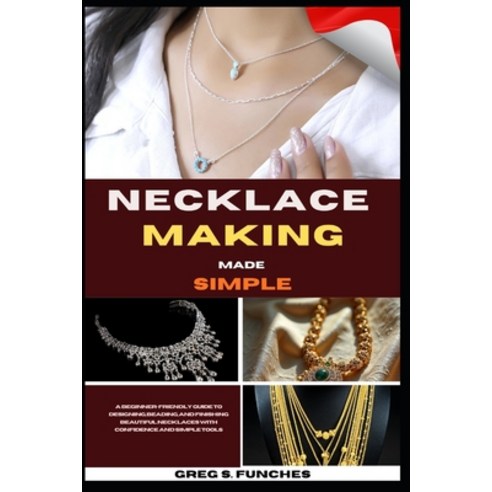 (영문도서)Necklace Making Made Simple: A Beginner-Friendly Guide To Designing Beading An... Paperback, Independently Published, English, 9798258368430