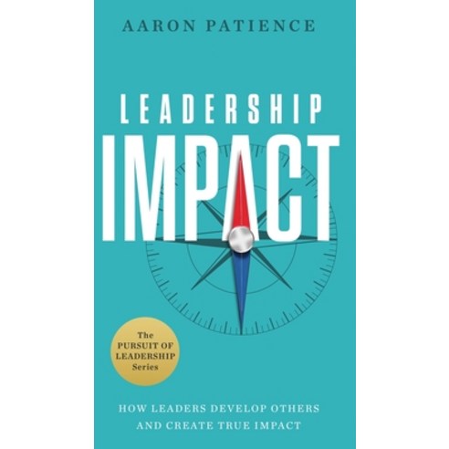 (영문도서)Leadership Impact: How Leaders Develop Others and Create True Impact Hardcover, Patience Publishing House, English, 9798998813702