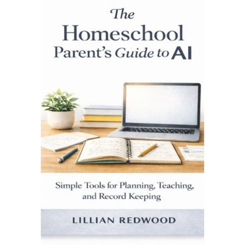 (영문도서)The Homeschool Parent's Guide to AI: Simple Tools for Planning Teaching and Re... Paperback, English, 9798245321547