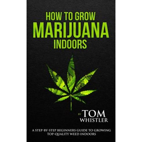 (영문도서)How to Grow Marijuana: Indoors - A Step-by-Step Beginner's Guide to Growing Top-... Paperback, Alakai Publishing LLC, English, 9781951030506