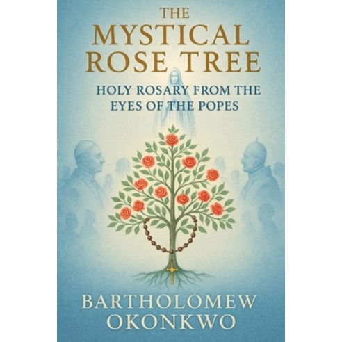 (영문도서)The Mystical Rose Tree: Holy Rosary From the Eyes of the Popes Paperback, Eternal Press, English, 9798295529504