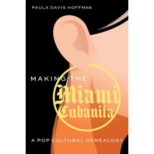 (영문도서)Making the Miami Cubanita: A Pop Cultural Genealogy Hardcover, University of Nebraska Press, English, 9781496240170 University of Nebraska Press, English, 9781496240170