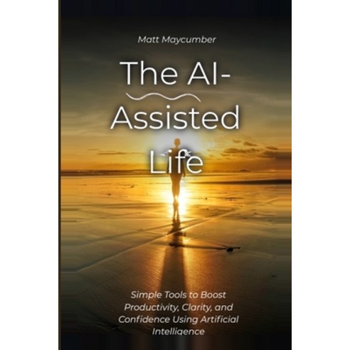 (영문도서)The Ai-Assisted Life: Tool Mindset and Guardrails for the AI Age Paperback, Independently Published, English, 9798188783761