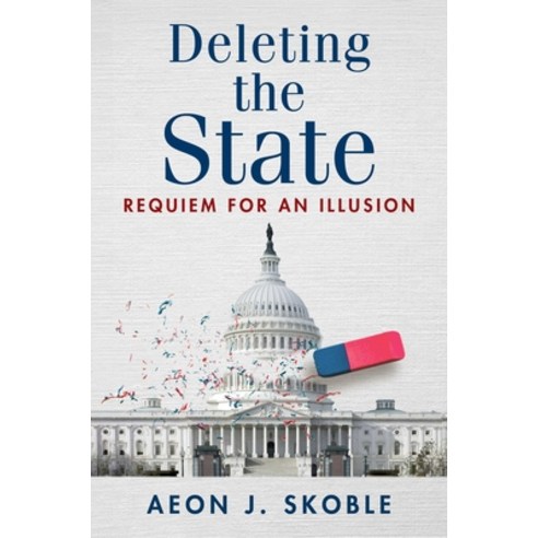 (영문도서)Deleting the State: Requiem for an Illusion Paperback, Independent Institute, English, 9781598134254