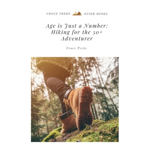 (영문도서)Age is Just a Number: Hiking for the 50+ Adventurer Paperback, Crocz Creationz, English, 9780646703749