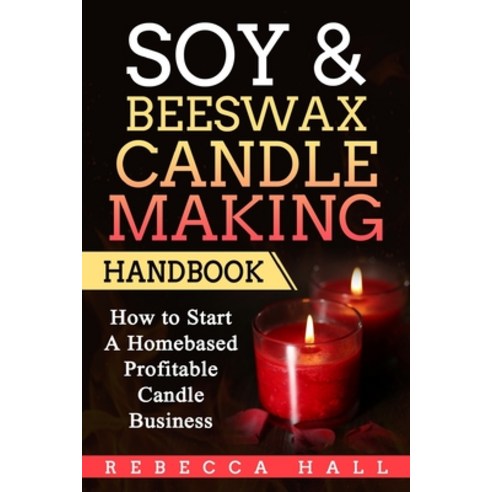 (영문도서)Soy & Beeswax Candle Making Handbook: How to Start a Homebased Profitable Candle... Paperback, Createspace Independent Pub..., English, 9781975695217