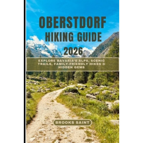 (영문도서)Oberstdorf Hiking Guide 2026: Explore Bavaria's Alps Scenic Trails Family-Frie... Paperback, Independently Published, English, 9798277265352